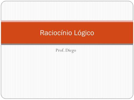 Raciocínio Lógico Prof. Diego.