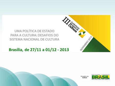 3ª CONFERÊNCIA NACIONAL DE CULTURA Brasília, de 27/11 a 01/12 - 2013.