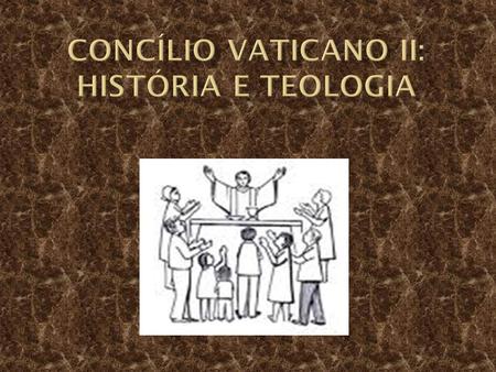CONCÍLIO VATICANO II: História e Teologia