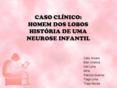 CASO CLÍNICO: HOMEM DOS LOBOS HISTÓRIA DE UMA NEUROSE INFANTIL