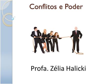 Conflitos e Poder Profa. Zélia Halicki.