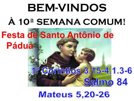 BEM-VINDOS Salmo 84 Mateus 5,20-26 À 10ª SEMANA COMUM!
