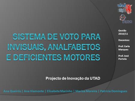 Projecto de Inovação da UTAD Gestão 2010/11 Docentes: Prof. Carla Marques Prof. José Portela Ana Queirós | Ana Viamonte | Elisabete Marinho | Marisa Moreira.