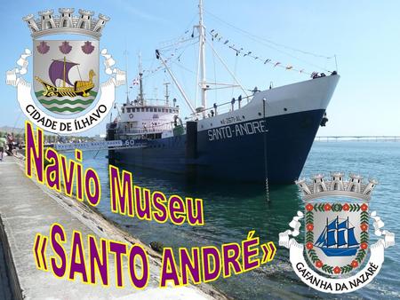 Navio Museu «SANTO ANDRÉ».