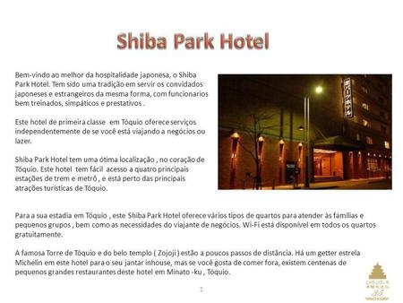 Shiba Park Hotel Bem-vindo ao melhor da hospitalidade japonesa, o Shiba Park Hotel. Tem sido uma tradição em servir os convidados japoneses e estrangeiros.