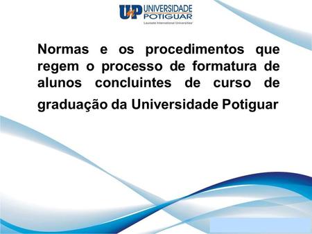 Normas e os procedimentos que regem o processo de formatura de alunos concluintes de curso de graduação da Universidade Potiguar.