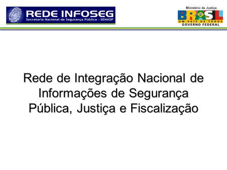 Projetos Rede de Integração Nacional de Informações de Segurança Pública, Justiça e Fiscalização.