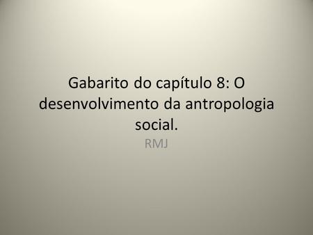Gabarito do capítulo 8: O desenvolvimento da antropologia social.