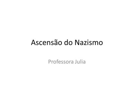 Ascensão do Nazismo Professora Julia.