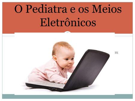 O Pediatra e os Meios Eletrônicos