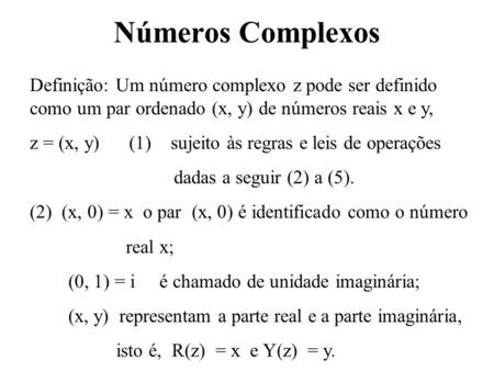 Números Complexos Definição: Um número complexo z pode ser definido como um par ordenado (x, y) de números reais x e y, z = (x, y) (1) sujeito.
