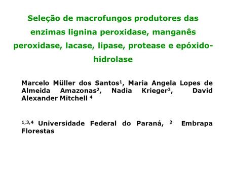 Seleção de macrofungos produtores das enzimas lignina peroxidase, manganês peroxidase, lacase, lipase, protease e epóxido-hidrolase Marcelo Müller dos.