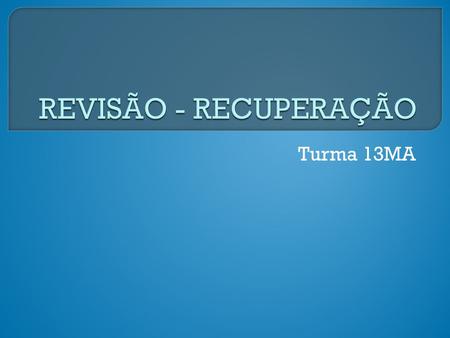 REVISÃO - RECUPERAÇÃO Turma 13MA d.