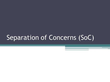 Separation of Concerns (SoC)