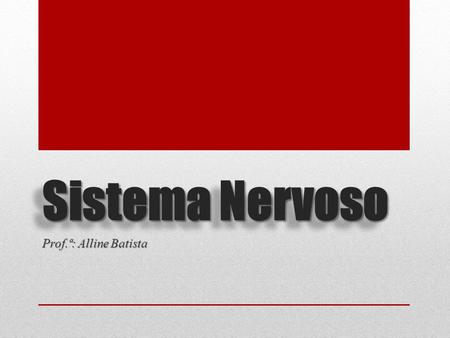 Sistema Nervoso Prof.ª: Alline Batista.