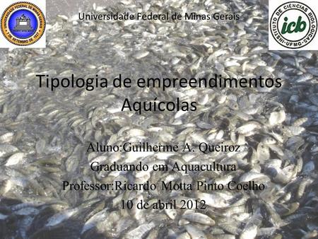 Aluno:Guilherme A. Queiroz Graduando em Aquacultura