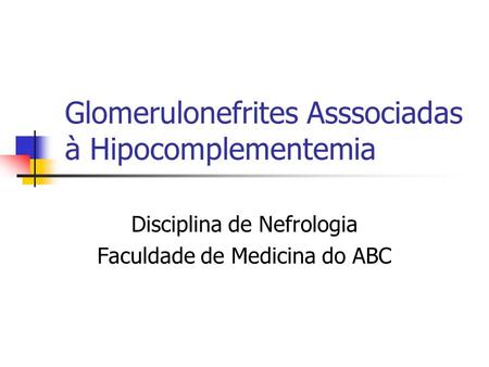 Glomerulonefrites Asssociadas à Hipocomplementemia