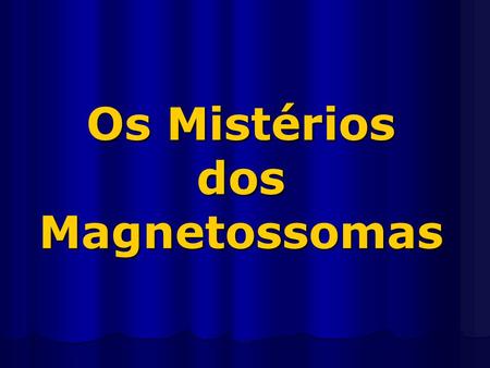 Os Mistérios dos Magnetossomas