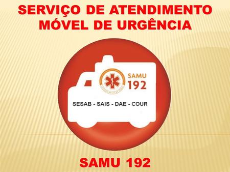 SERVIÇO DE ATENDIMENTO MÓVEL DE URGÊNCIA SAMU 192