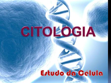 CITOLOGIA Estudo da Célula.