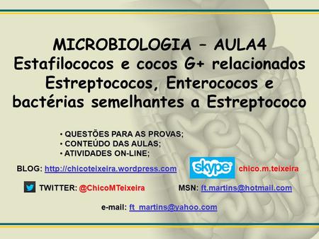 E-mail: ft_martins@yahoo.com MICROBIOLOGIA – AULA4 Estafilococos e cocos G+ relacionados Estreptococos, Enterococos e bactérias semelhantes a Estreptococo.