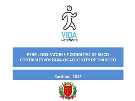 PERFIL DOS FATORES E CONDUTAS DE RISCO CONTRIBUTIVOS PARA OS ACIDENTES DE TRÂNSITO Curitiba - 2012.