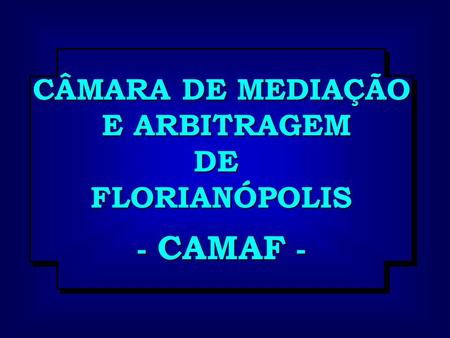 CÂMARA DE MEDIAÇÃO E ARBITRAGEM DE FLORIANÓPOLIS - CAMAF -