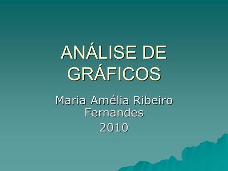ANÁLISE DE GRÁFICOS Maria Amélia Ribeiro Fernandes 2010.