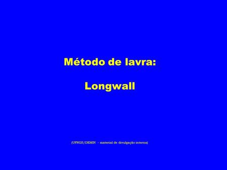 Longwall. Método de lavra: Longwall (UFRGS/DEMIN - material de divulgação interna)