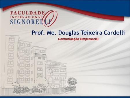 Prof. Me. Douglas Teixeira Cardelli Comunicação Empresarial