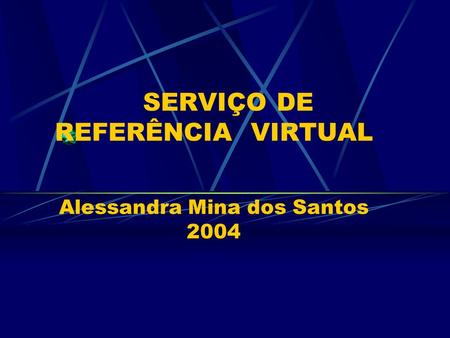 SERVIÇO DE REFERÊNCIA VIRTUAL Alessandra Mina dos Santos 2004