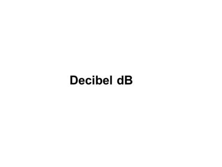 Decibel dB.