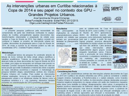 As intervenções urbanas em Curitiba relacionadas à Copa de 2014 e seu papel no contexto dos GPU – Grandes Projetos Urbanos. Ana Caroline de Oliveira Chimenez.