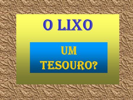 O LIXO UM TESOURO?.