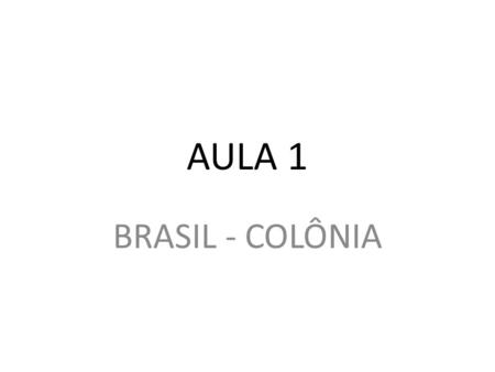 AULA 1 BRASIL - COLÔNIA.