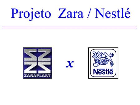 Projeto Zara / Nestlé x.