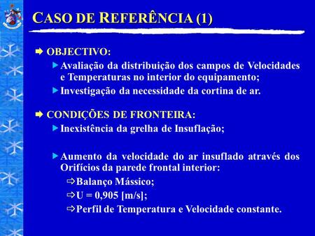 C ASO DE R EFERÊNCIA (1) OBJECTIVO: Avaliação da distribuição dos campos de Velocidades e Temperaturas no interior do equipamento; Investigação da necessidade.