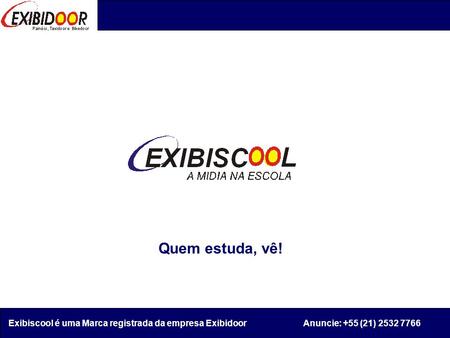 Quem estuda, vê! Exibiscool é uma Marca registrada da empresa Exibidoor Anuncie: +55 (21) 2532 7766.