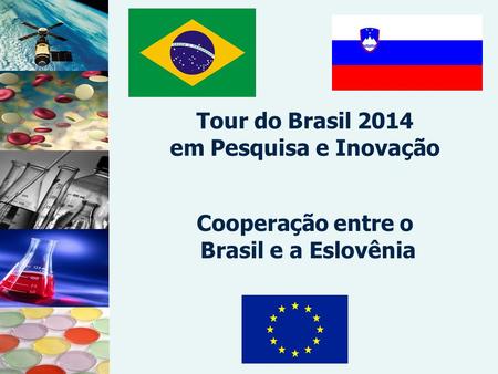 Tour do Brasil 2014 em Pesquisa e Inovação Cooperação entre o Brasil e a Eslovênia.