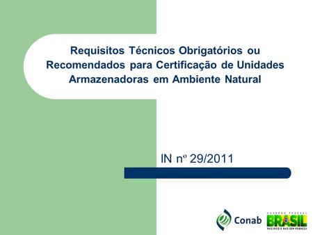 Requisitos Técnicos Obrigatórios ou Recomendados para Certificação de Unidades Armazenadoras em Ambiente Natural IN nº 29/2011.