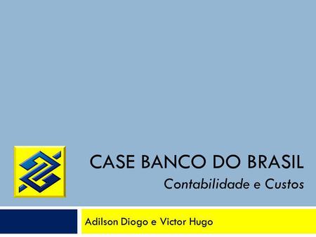 Case Banco do Brasil Contabilidade e Custos