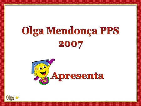 Olga Mendonça PPS 2007 Apresenta.