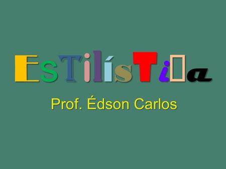 Estilística Prof. Édson Carlos.