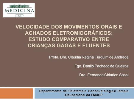Velocidade dos movimentos orais e achados eletromiográficos: estudo comparativo entre crianças gagas e fluentes Profa. Dra. Claudia Regina Furquim de Andrade.