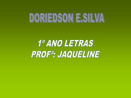 DORIEDSON E.SILVA 1º ANO LETRAS PROFª: JAQUELINE.