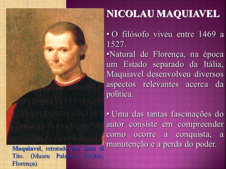 NICOLAU MAQUIAVEL O filósofo viveu entre 1469 a 1527.