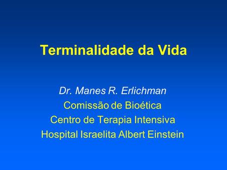 Terminalidade da Vida Dr. Manes R. Erlichman Comissão de Bioética