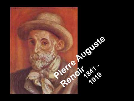 Pierre Auguste Renoir 1841 - 1919.