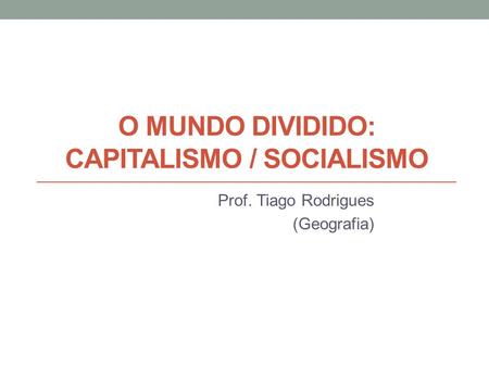 O mundo dividido: capitalismo / socialismo