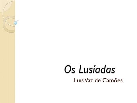 Os Lusíadas Luís Vaz de Camões.